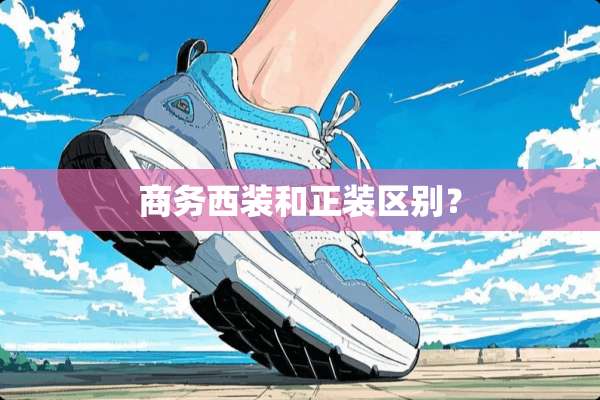 商务西装和正装区别？