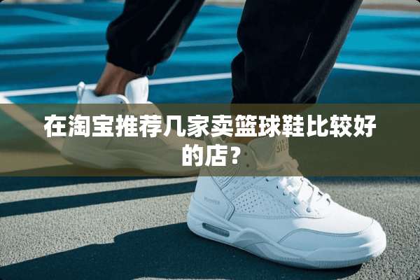 在淘宝推荐几家卖篮球鞋比较好的店？