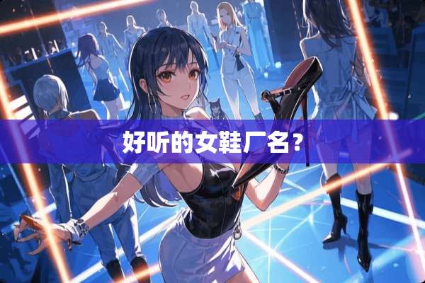 好听的女鞋厂名？