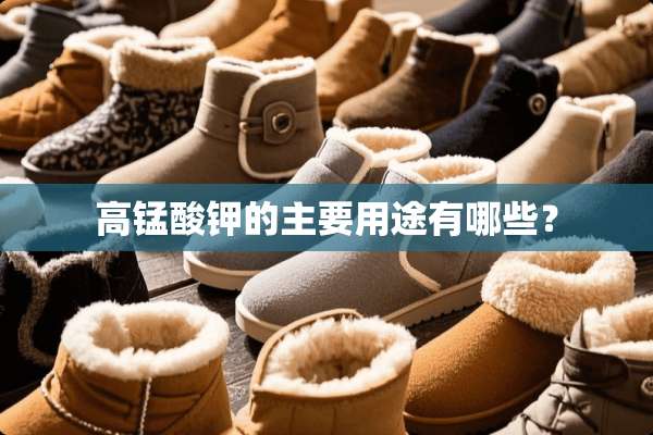高锰酸钾的主要用途有哪些？
