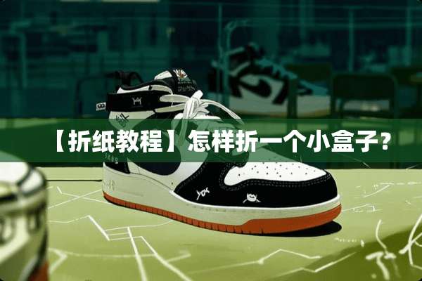 【折纸教程】怎样折一个小盒子？