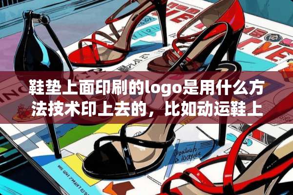 鞋垫上面印刷的logo是用什么方法技术印上去的，比如动运鞋上的logo？