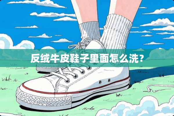 反绒牛皮鞋子里面怎么洗？