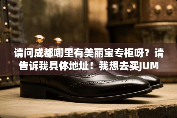 请问成都哪里有美丽宝专柜呀？请告诉我具体地址！我想去买JUMP鞋？