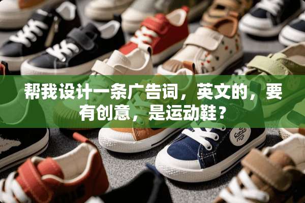 帮我设计一条广告词，英文的，要有创意，是运动鞋？