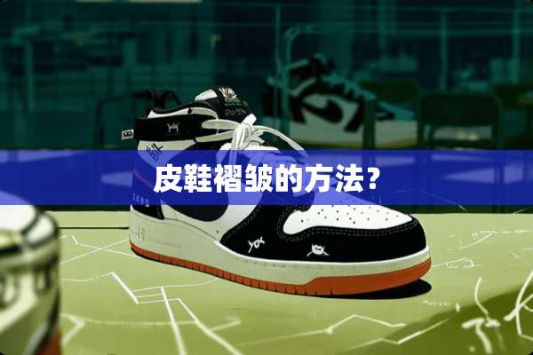 皮鞋褶皱的方法？