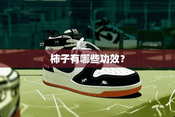柿子有哪些功效？