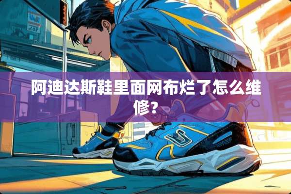 阿迪达斯鞋里面网布烂了怎么维修？