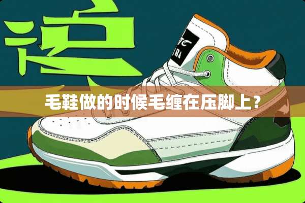 毛鞋做的时候毛缠在压脚上？