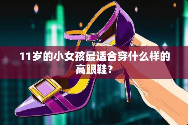 11岁的小女孩最适合穿什么样的高跟鞋？