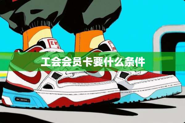 工会会员卡要什么条件