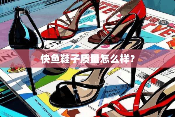 快鱼鞋子质量怎么样？