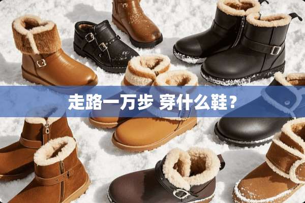 走路一万步 穿什么鞋？