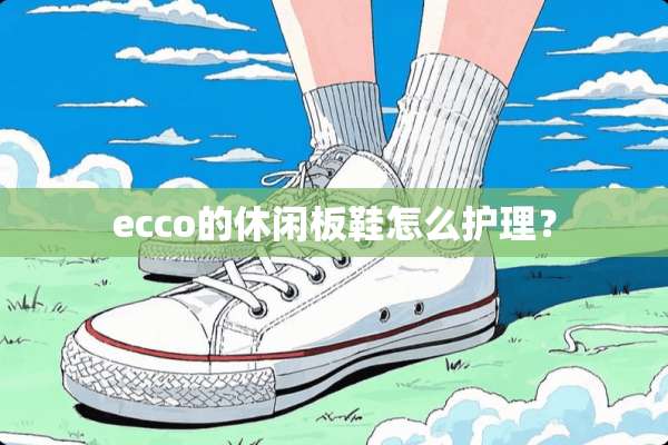 ecco的休闲板鞋怎么护理？