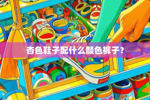 杏色鞋子配什么颜色裤子？