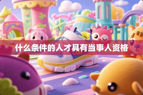 什么条件的人才具有当事人资格