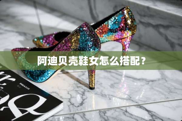 阿迪贝壳鞋女怎么搭配？