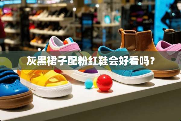 灰黑裙子配粉红鞋会好看吗？
