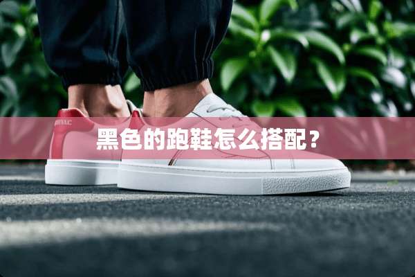 黑色的跑鞋怎么搭配？