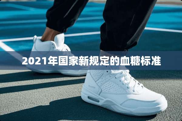 2021年国家新规定的血糖标准