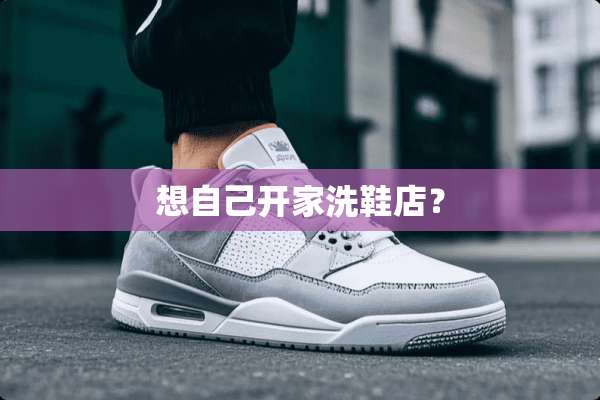 想自己开家洗鞋店？