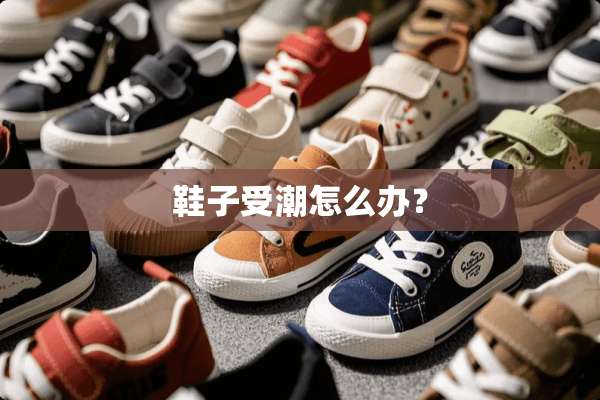 鞋子受潮怎么办？