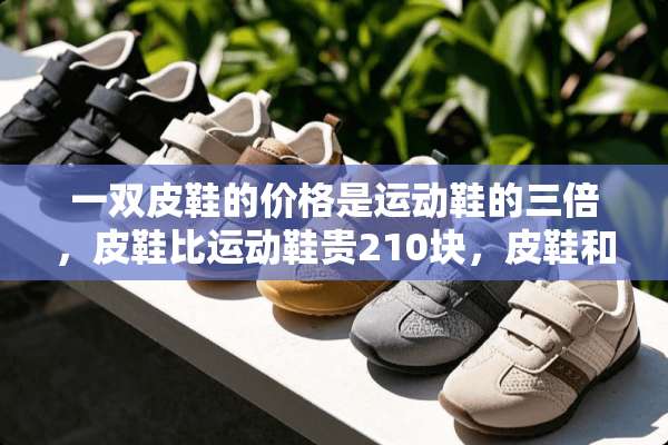 一双皮鞋的价格是运动鞋的三倍，皮鞋比运动鞋贵210块，皮鞋和运动鞋各多少钱？
