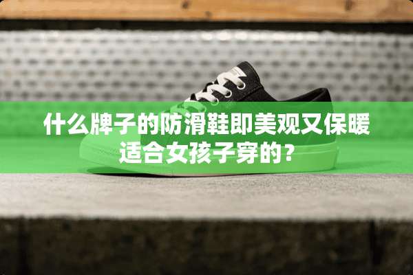 什么牌子的防滑鞋即美观又保暖适合女孩子穿的？