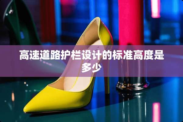 高速道路护栏设计的标准高度是多少