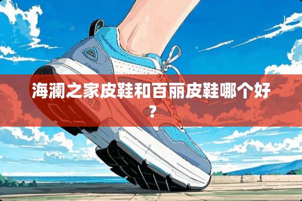 海澜之家皮鞋和百丽皮鞋哪个好？