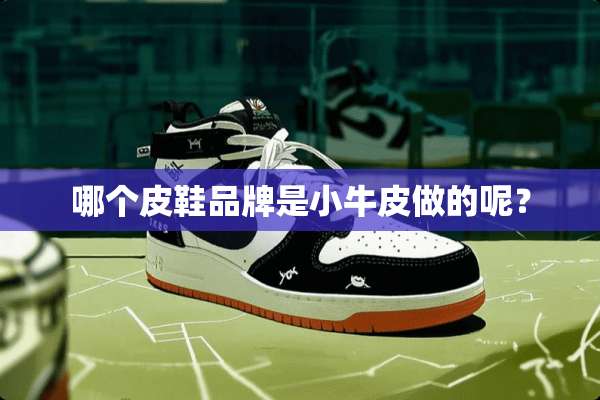 哪个皮鞋品牌是小牛皮做的呢？