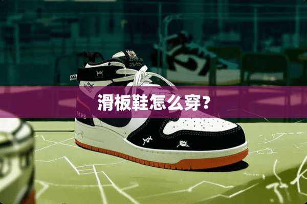 滑板鞋怎么穿？