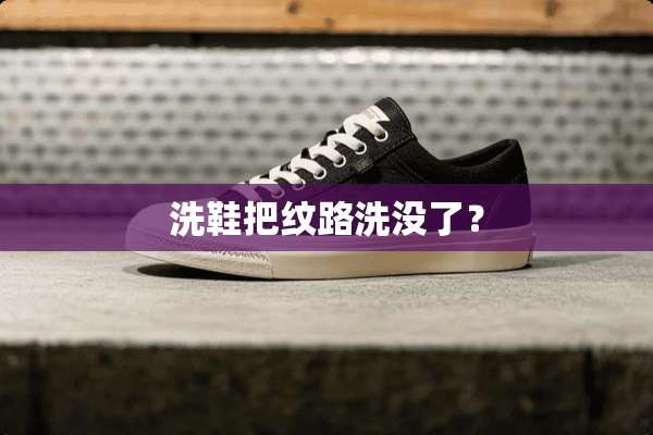 洗鞋把纹路洗没了？