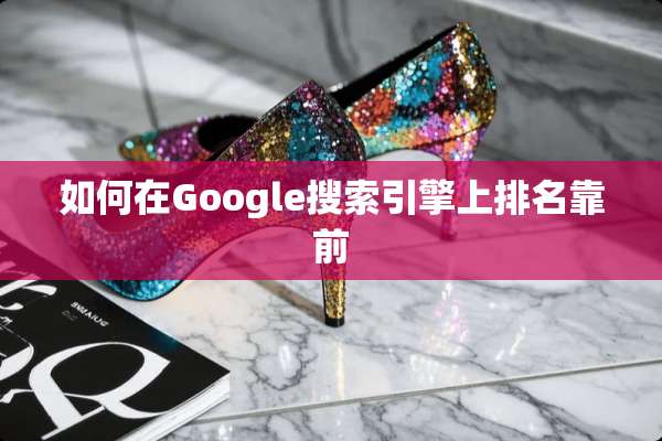 如何在Google搜索引擎上排名靠前