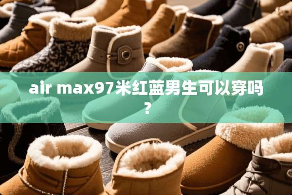 air max97米红蓝男生可以穿吗？