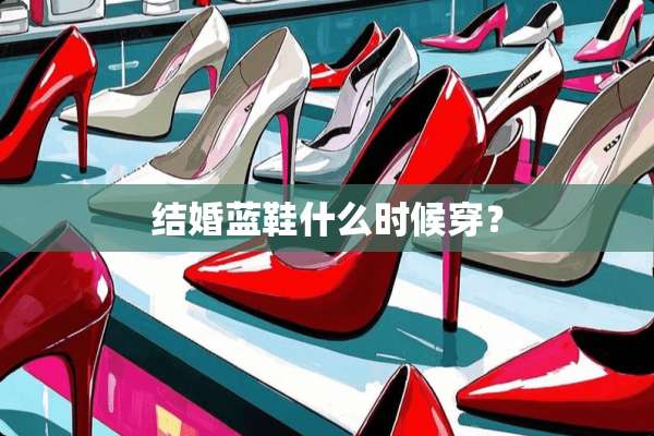 结婚蓝鞋什么时候穿？