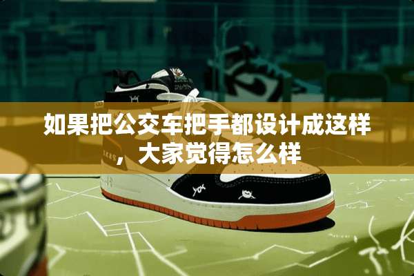 如果把公交车把手都设计成这样，大家觉得怎么样