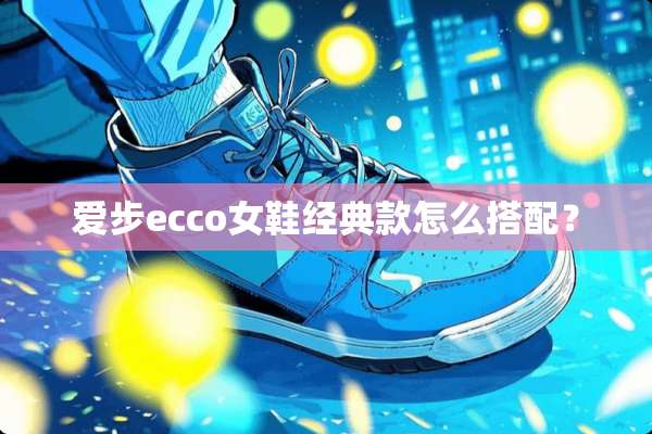 爱步ecco女鞋经典款怎么搭配？