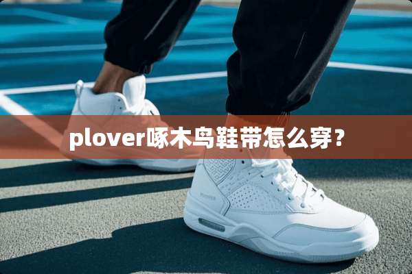 plover啄木鸟鞋带怎么穿？
