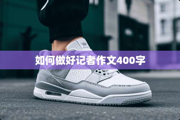 如何做好记者作文400字
