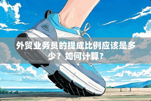 外贸业务员的提成比例应该是多少？如何计算？