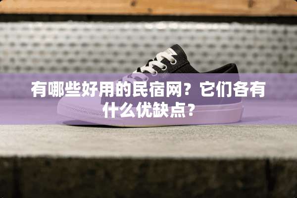 有哪些好用的民宿网？它们各有什么优缺点？