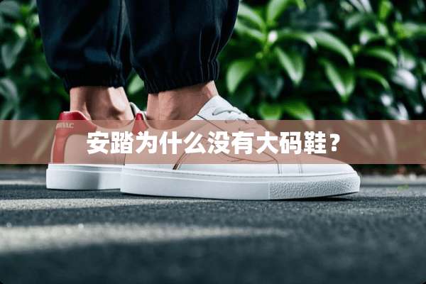 安踏为什么没有大码鞋？