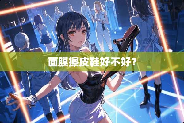 面膜擦皮鞋好不好？