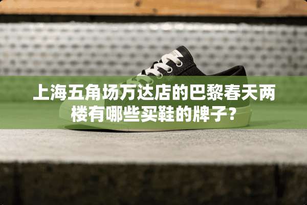 上海五角场万达店的巴黎春天两楼有哪些买鞋的牌子？