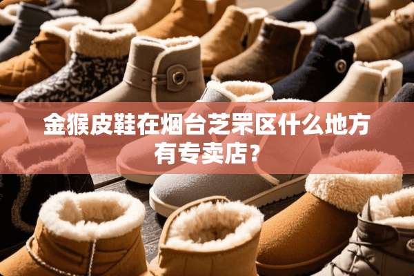 金猴皮鞋在烟台芝罘区什么地方有专卖店？
