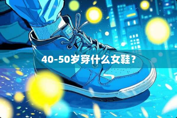 40-50岁穿什么女鞋？