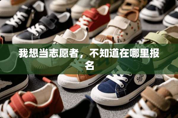 我想当志愿者，不知道在哪里报名