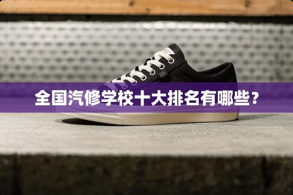 全国汽修学校十大排名有哪些？