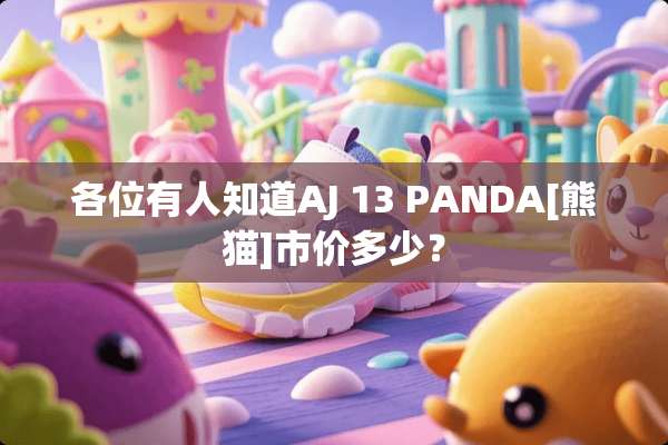 各位有人知道AJ 13 PANDA[熊猫]市价多少？